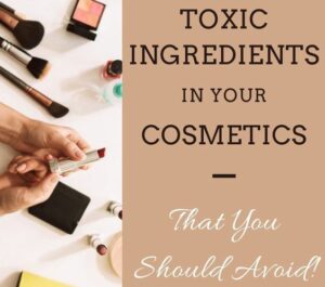 TOXIC INGREDIENTS IN YOUR COSMETICS THAT YOU SHOULD AVOID